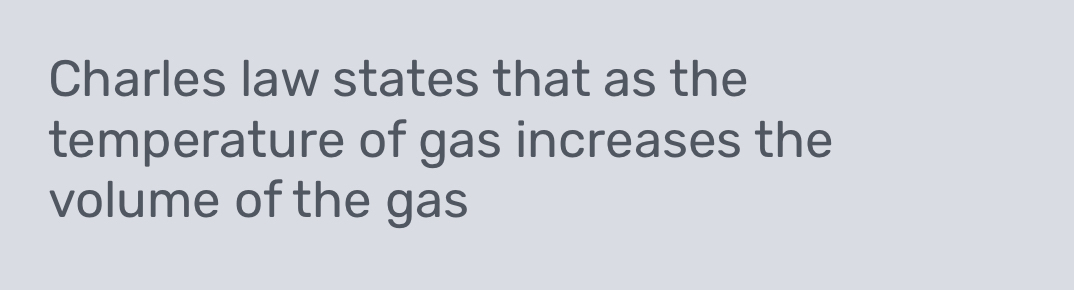 Charles law states that as the 
temperature of gas increases the 
volume of the gas