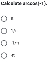 Calculate arccos(-1).
π
1/π
-1/π
-π