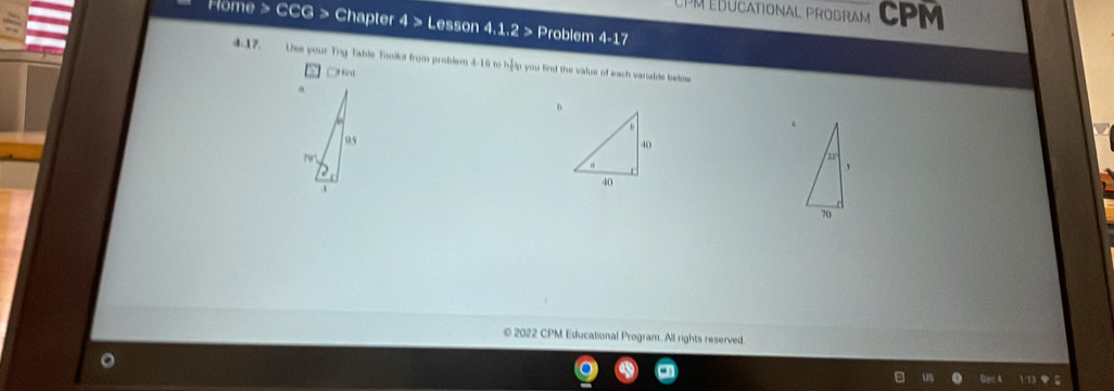 CPM Educational Program CPM
Home > CCG > Chapter 4> Lesson 4.1.2> Problem 4-17
417. Use your Trig Table Tonikit from problem 4-16 to hep you find the value of each variable belme
D.
‘
© 2022 CPM Educational Program. All rights reserved
。