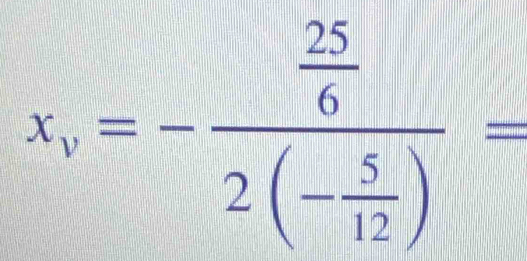 X_V=-frac  25/6 2(- 5/12 )=