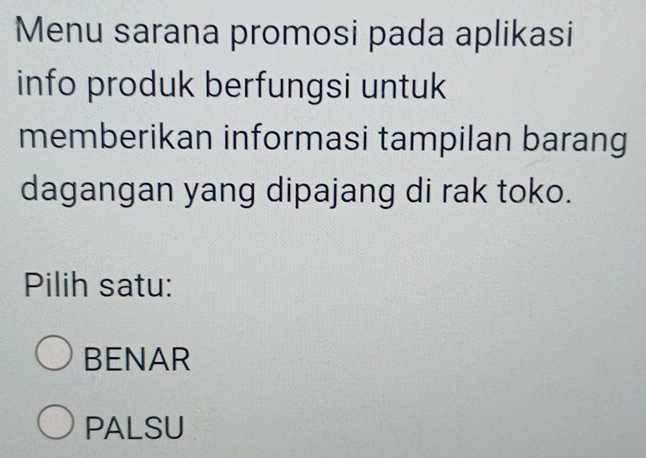 Menu sarana promosi pada aplikasi
info produk berfungsi untuk
memberikan informasi tampilan barang
dagangan yang dipajang di rak toko.
Pilih satu:
BENAR
PALSU