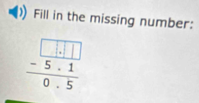 Fill in the missing number:
frac - (□ .□ .□ )/5.1 0.5