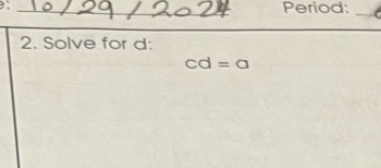 Period:_ 
2. Solve for d :
cd=a