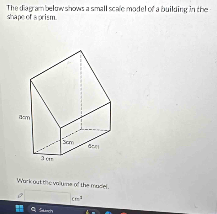 The diagram below shows a small scale model of a building in the 
shape of a prism. 
Work out the volume of the model.
□ cm^3
Search