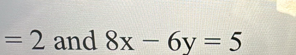 =2 and 8x-6y=5