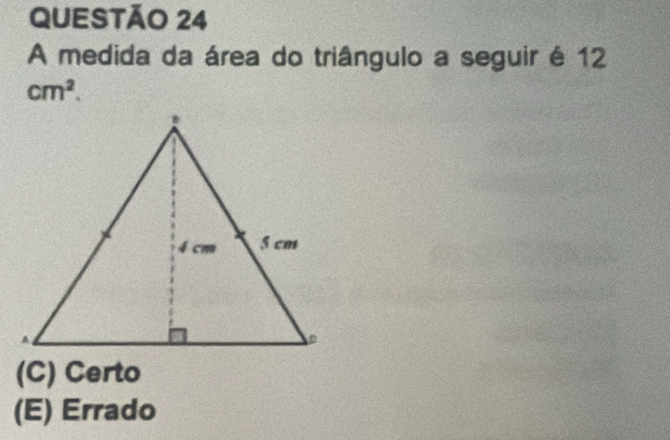 A medida da área do triângulo a seguir é 12
cm^2.
(C) Certo
(E) Errado