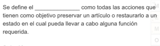 Se define el _como todas las acciones que 
tienen como objetivo preservar un artículo o restaurarlo a un 
estado en el cual pueda llevar a cabo alguna función 
requerida.