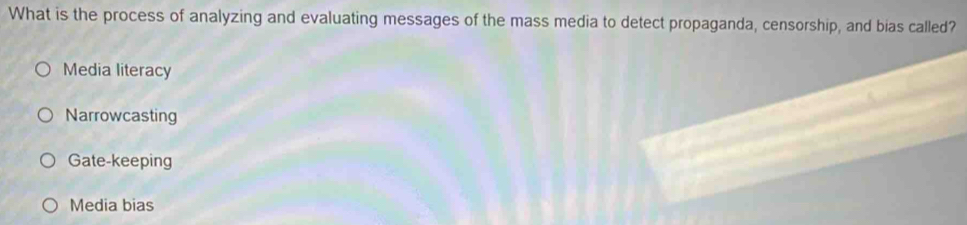 What is the process of analyzing and evaluating messages of the mass media to detect propaganda, censorship, and bias called?
Media literacy
Narrowcasting
Gate-keeping
Media bias