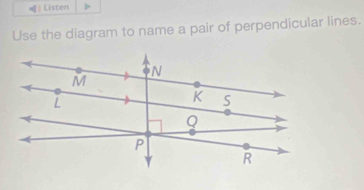 Listen 
Use the diagram to name a pair of perpendicular lines.