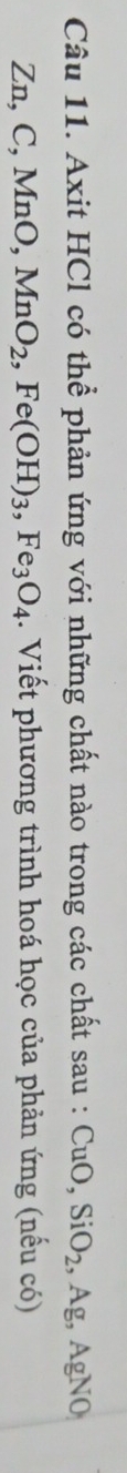 Axit HCl có thể phản ứng với những chất nào trong các chất sau : CuO, SiO_2, Ag, AgNO
Zn, C, MnO, MnO_2, Fe(OH)_3, Fe_3O_4. Viết phương trình hoá học của phản ứng (nếu có)