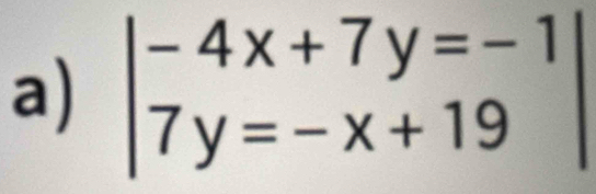 beginvmatrix -4x+7y=-1 7y=-x+19endvmatrix