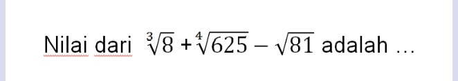 Nilai dari sqrt[3](8)+sqrt[4](625)-sqrt(81) adalah ...