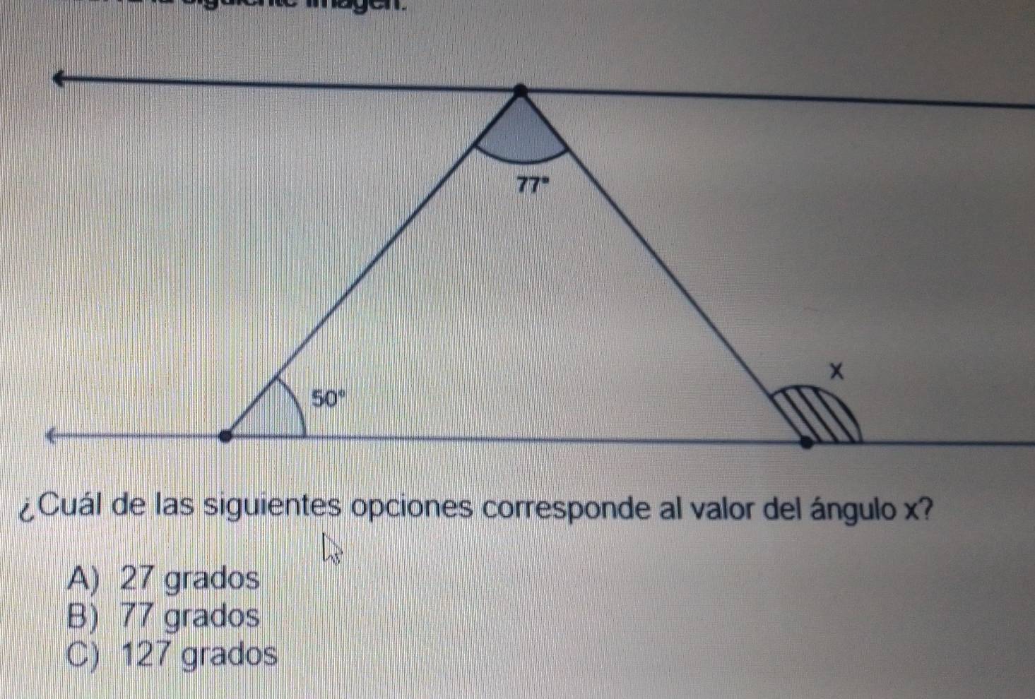 ¿Cuál de las siguientes opciones corresponde al valor del ángulo x?
A) 27 grados
B) 77 grados
C) 127 grados