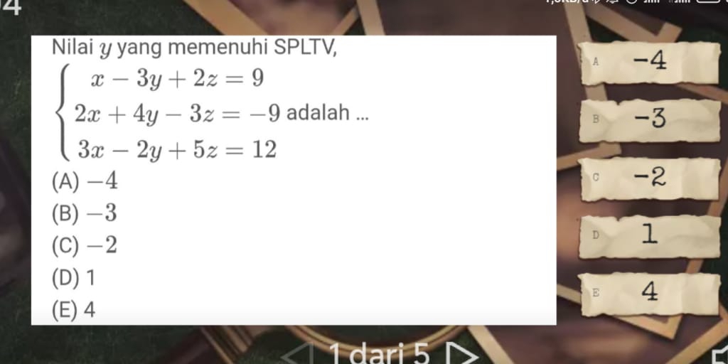 Nilai y yang memenuhi SPLTV,
A -4
beginarrayl x-3y+2z=9 2x+4y-3z=-9 3x-2y+5z=12endarray. adalah ...
B -3
C
(A) -4 -2
(B) -3
(C) -2
D 1
(D) 1
E 4
(E) 4
1 dari 5