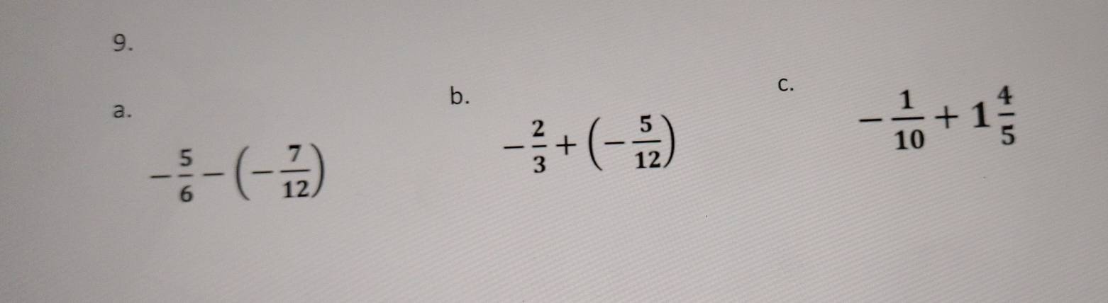 C. - 1/10 +1 4/5 
a.
- 5/6 -(- 7/12 )
- 2/3 +(- 5/12 )