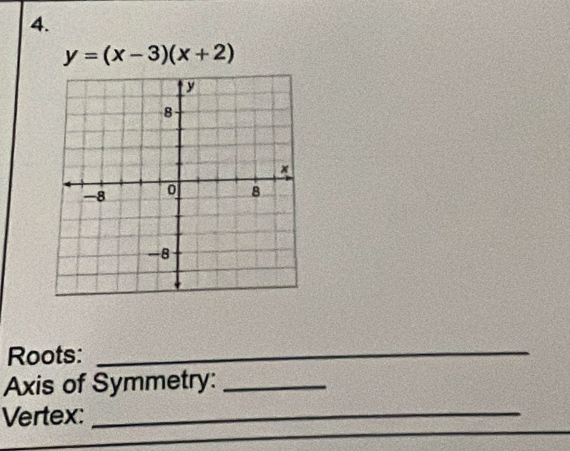 y=(x-3)(x+2)
Roots:_ 
Axis of Symmetry:_ 
Vertex:_