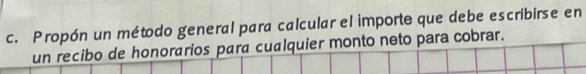 Propón un método general para calcular el importe que debe escribirse en 
un recibo de honorarios para cualquier monto neto para cobrar.