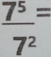  7^5/7^2 =