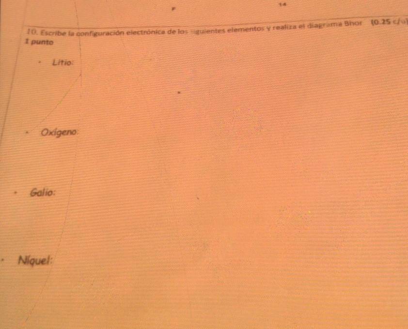 14 
10. Escribe la configuración electrónica de los siguientes elementos y realiza el diagrama Bhor (0.25 c/u) 
1 punto 
Litio: 
Oxigeno: 
Galio: 
Níquel: