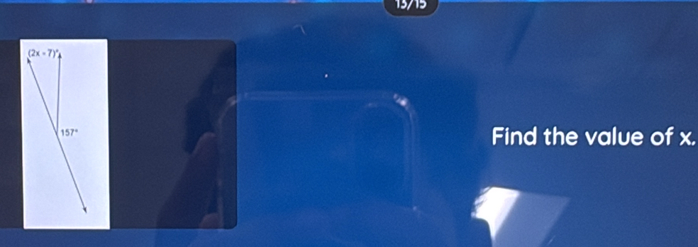 13/15
(2x-7)^circ 
157°
Find the value of x.