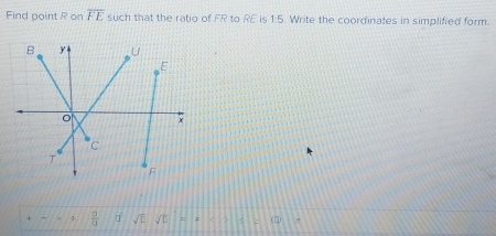 Find point R on overline FE such that the ratio of FR to RE is 1:5. Write the coordinates in simplified form. 
4  □ /□   sqrt(□ ) sqrt(□ )