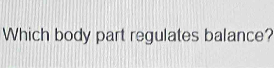 Which body part regulates balance?