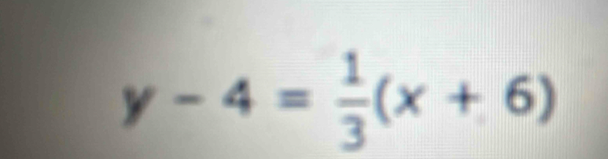 y-4= 1/3 (x+6)