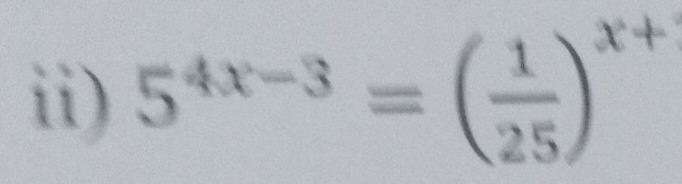 ii) 5^(4x-3)=( 1/25 )^x+