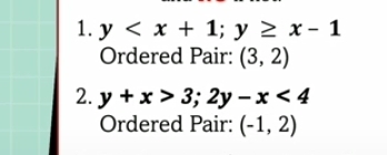 y ; y≥ x-1
Ordered Pair: (3,2)
2. y+x>3; 2y-x<4</tex> 
Ordered Pair: (-1,2)