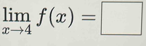 limlimits _xto 4f(x)=□