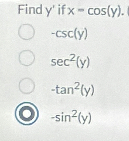 Find y ' if x=cos (y).
-csc (y)
sec^2(y)
-tan^2(y)
-sin^2(y)