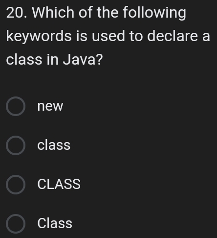 Which of the following
keywords is used to declare a
class in Java?
new
class
CLASS
Class