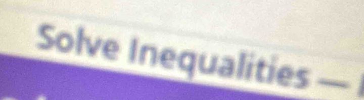 Solve Inequalities —