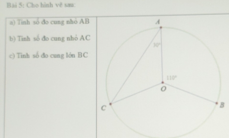 Cho hình vẽ sau:
a) Tinh so đo cung nho AB 
b) Tinh số đo cung nhỏ AC
c) Tinh số đo cung lớn BC