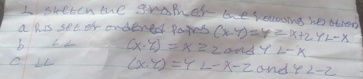 shetcn the gramer te housing herotron 
a his set of ondered Pains (x-y)=y≥slant x+2YL-x|
b Lz
(x· y)=x≥ 2 andy L-x
C LL (x· y)=4L-x-2 and varphi