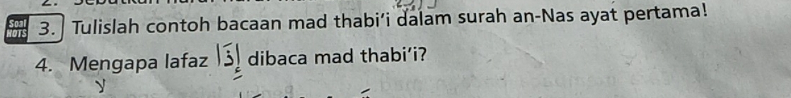 Tulislah contoh bacaan mad thabi’i dalam surah an-Nas ayat pertama! 
4. Mengapa lafaz |overline 3| dibaca mad thabi’i? 
y