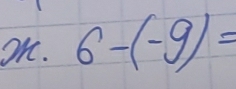 Oh. 6-(-9)=