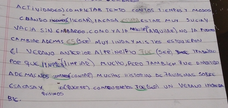 ACTIViDADES) COMPIETAB TExTO CONIOS TiEMPOS Y MODDS 
CBANDG ICONNNS(BIESAR TACASA CSESTAR MUY SUCIAY 
VACA SIN ENBAROO, COND YAIA AGOIRYAIGUIRE) NO IA PUaNNE 
CAMBIAE ADEMAS CSGSCE MUY IINOA Y MiS TOS eStOUicRON 
EI VEEANO ANTERIOE AIFFINEIPIO TUC (SEEE TEAENEKD 
FOē 9UC I:NPRd 1img¡Äe ) AUCHO, PCeo J AMBIEP TVe ONEeN6O 
ADE MAS NOS CONTAOS CONTAO MUCHAS HistORIAS DC AAUIAS MAS SOBEE 
6SACASAYCqUCCEE) CONCEdSAClDS TOEBSCEl UN VERAUO INOME 
g0iSIM0S 
BC.