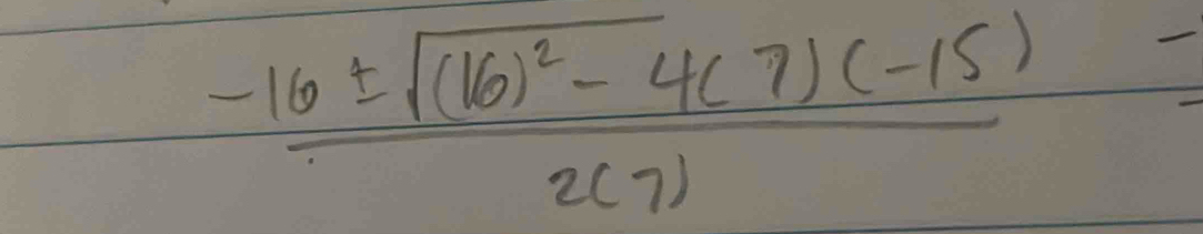 frac -16± sqrt((16)^2)-4(7)(-15)2(7)=