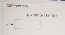 Differentiate.
y=sec (θ )tan (θ )
y'=□