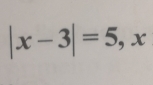 |x-3|=5, x