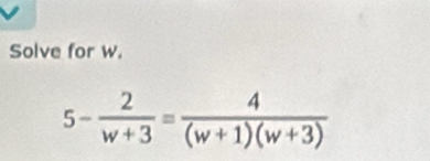 Solve for w.
5- 2/w+3 = 4/(w+1)(w+3) 