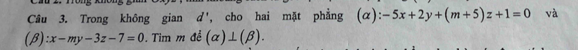 Trong không gian a d' , cho hai mặt phẳng (α): -5x+2y+(m+5)z+1=0 và
(beta ):x-my-3z-7=0. Tìm m để (alpha )⊥ (beta ).