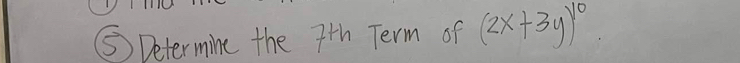 ⑤ Determine the 7+h Term of (2x+3y)^10