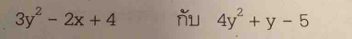 3y^2-2x+4 ňu 4y^2+y-5