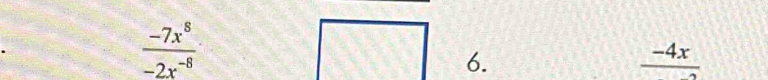  (-7x^8)/-2x^(-8) 
6.
 (-4x)/2 