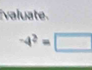 valuate
-4^2=□