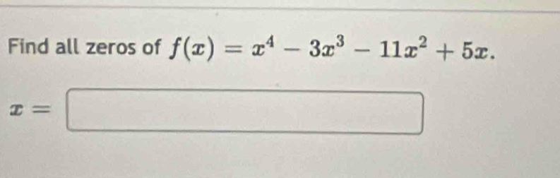 Find all zeros of f(x)=x^4-3x^3-11x^2+5x.
x=□