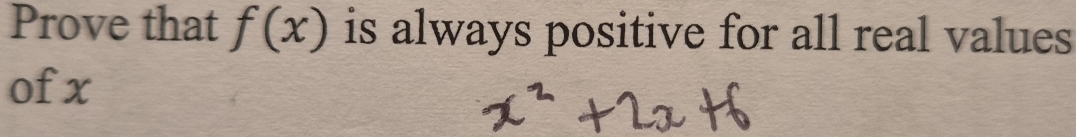 Prove that f(x) is always positive for all real values 
ofx