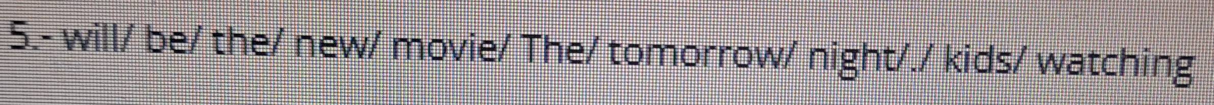 5.- will/ be/ the/ new/ movie/ The/ tomorrow/ night/./ kids/ watching